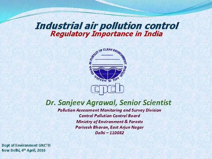Industrial air pollution control Regulatory Importance in India Dr. Sanjeev Agrawal, Senior Scientist Pollution