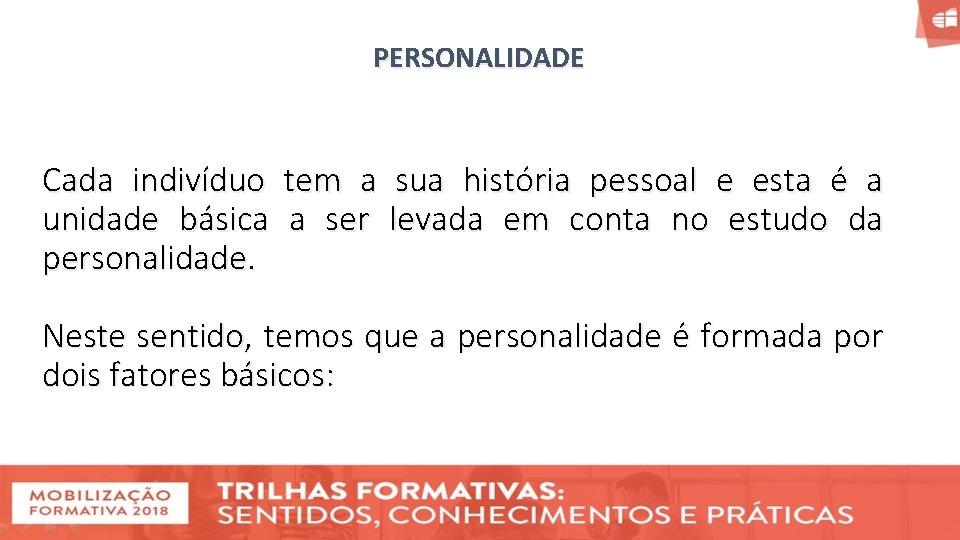 PERSONALIDADE Cada indivíduo tem a sua história pessoal e esta é a unidade básica