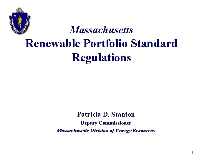 Massachusetts Renewable Portfolio Standard Regulations Patricia D. Stanton Deputy Commissioner Massachusetts Division of Energy