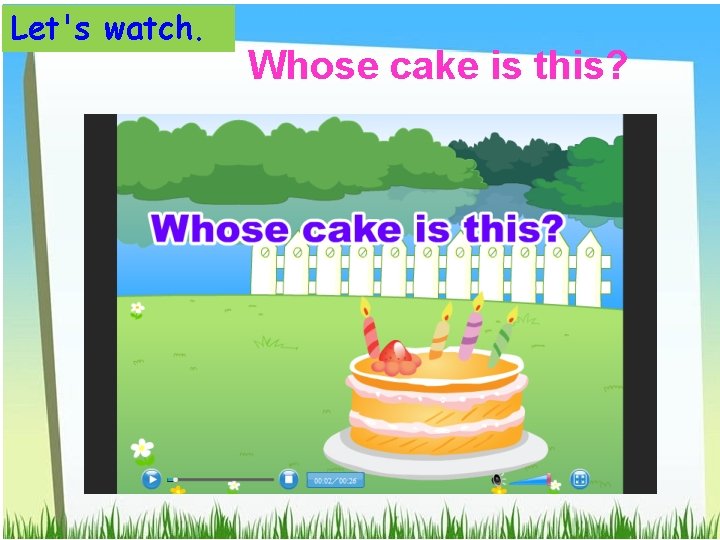 Let's watch. Whose cake is this? 