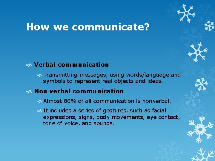 How we communicate? Verbal communication Transmitting messages, using words/language and symbols to represent real