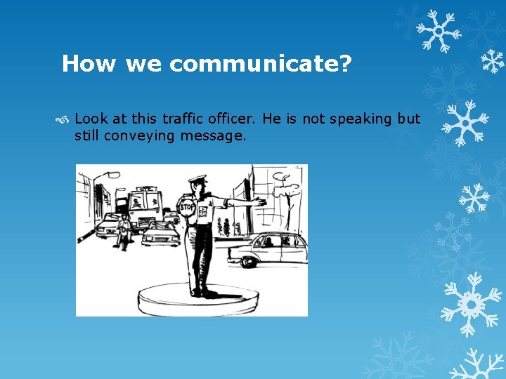 How we communicate? Look at this traffic officer. He is not speaking but still How we communicate? Look at this traffic officer. He is not speaking but still