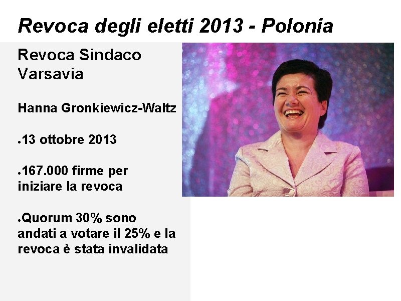 Revoca degli eletti 2013 - Polonia Revoca Sindaco Varsavia Hanna Gronkiewicz-Waltz ● 13 ottobre Revoca degli eletti 2013 - Polonia Revoca Sindaco Varsavia Hanna Gronkiewicz-Waltz ● 13 ottobre