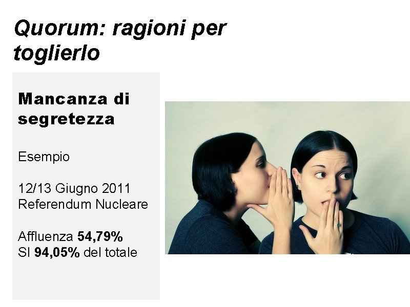 Quorum: ragioni per toglierlo Mancanza di segretezza Esempio 12/13 Giugno 2011 Referendum Nucleare Affluenza Quorum: ragioni per toglierlo Mancanza di segretezza Esempio 12/13 Giugno 2011 Referendum Nucleare Affluenza