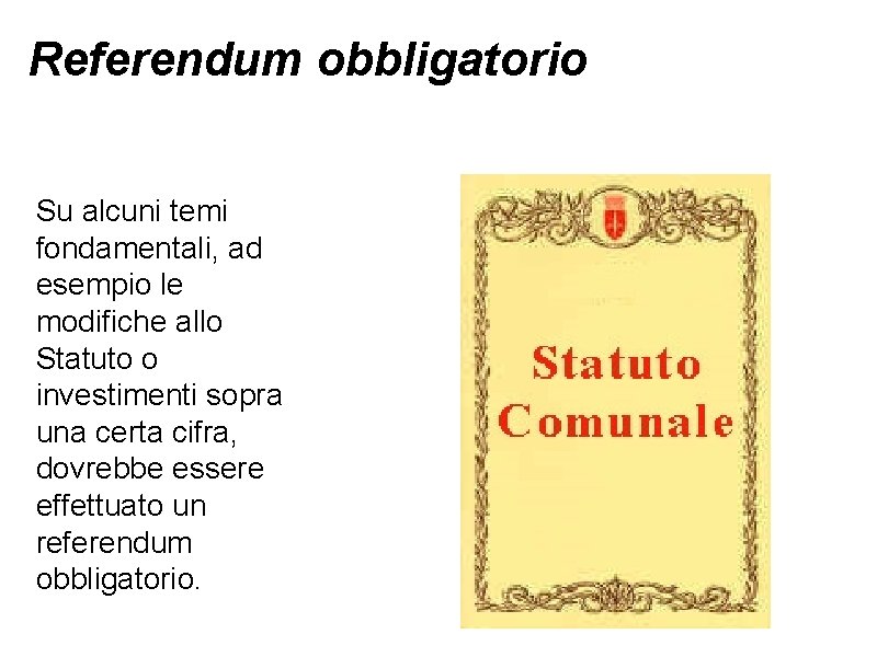 Referendum obbligatorio Su alcuni temi fondamentali, ad esempio le modifiche allo Statuto o investimenti Referendum obbligatorio Su alcuni temi fondamentali, ad esempio le modifiche allo Statuto o investimenti