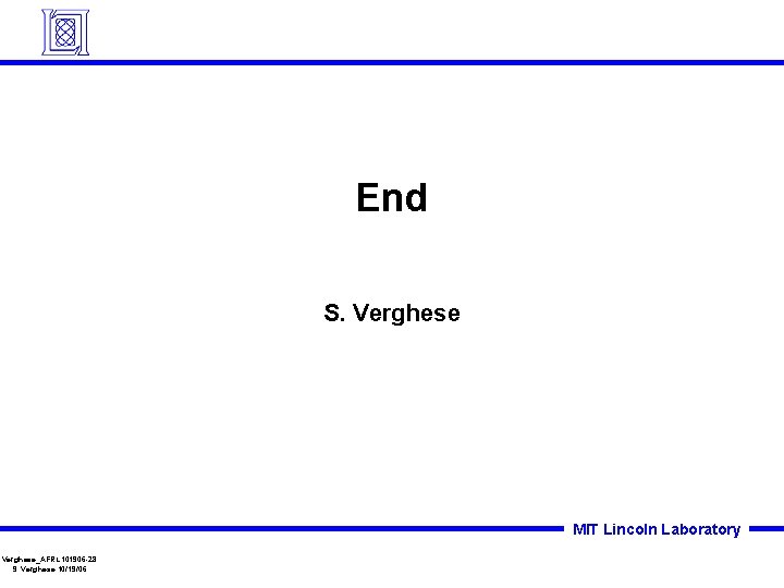 End S. Verghese MIT Lincoln Laboratory Verghese_AFRL 101906 -28 S. Verghese 10/19/06 