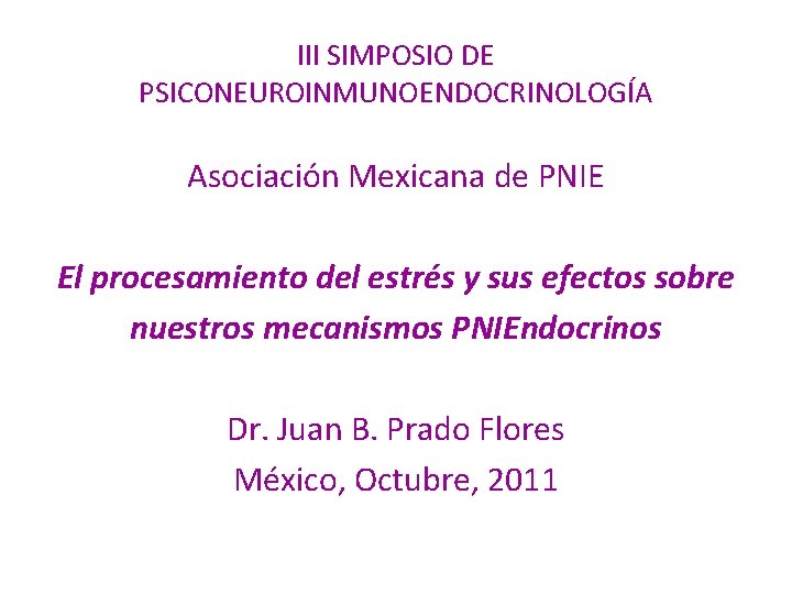 III SIMPOSIO DE PSICONEUROINMUNOENDOCRINOLOGÍA Asociación Mexicana de PNIE El procesamiento del estrés y sus