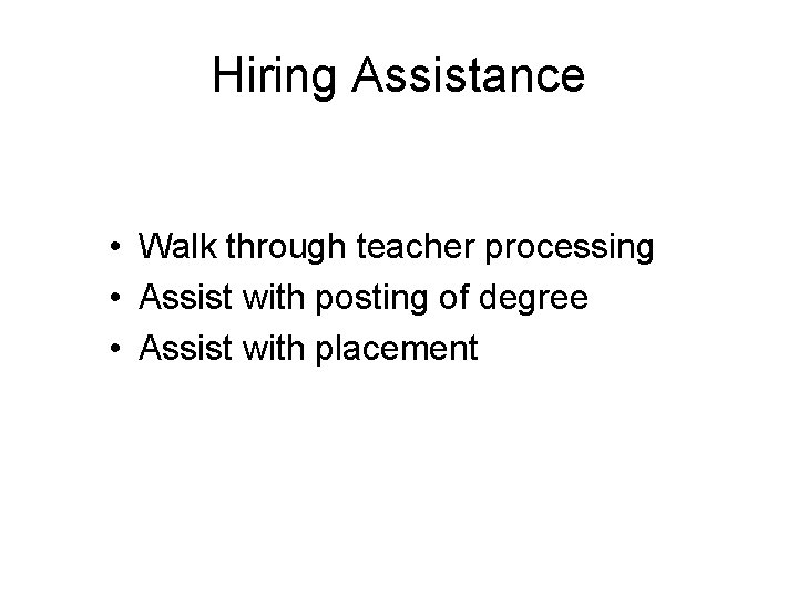 Hiring Assistance • Walk through teacher processing • Assist with posting of degree •
