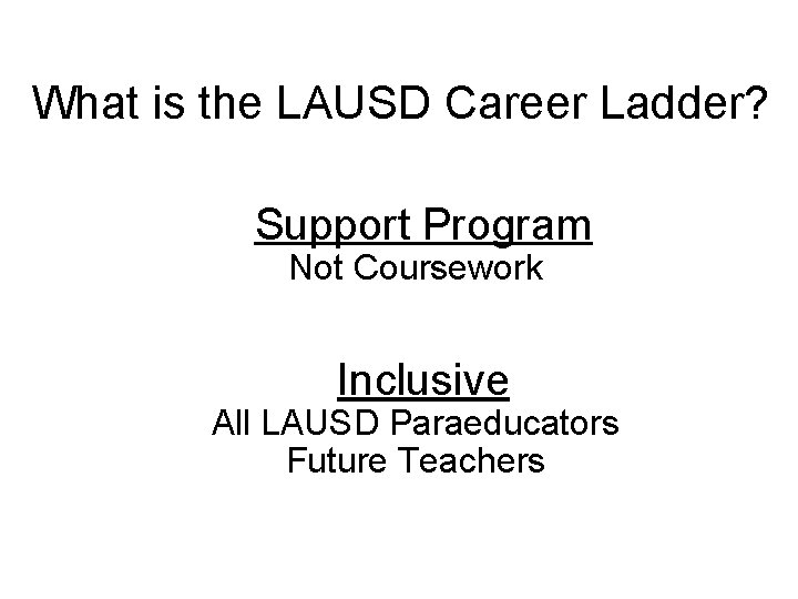 What is the LAUSD Career Ladder? Support Program Not Coursework Inclusive All LAUSD Paraeducators