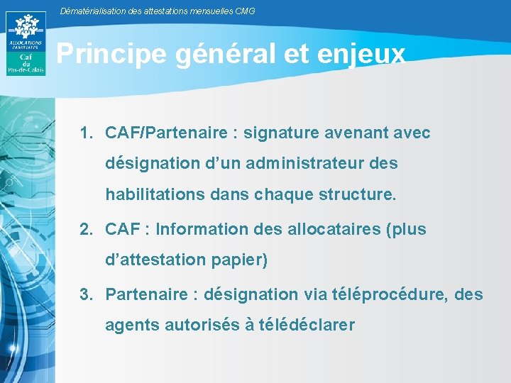 Dématérialisation des attestations mensuelles CMG Principe général et enjeux 1. CAF/Partenaire : signature avenant