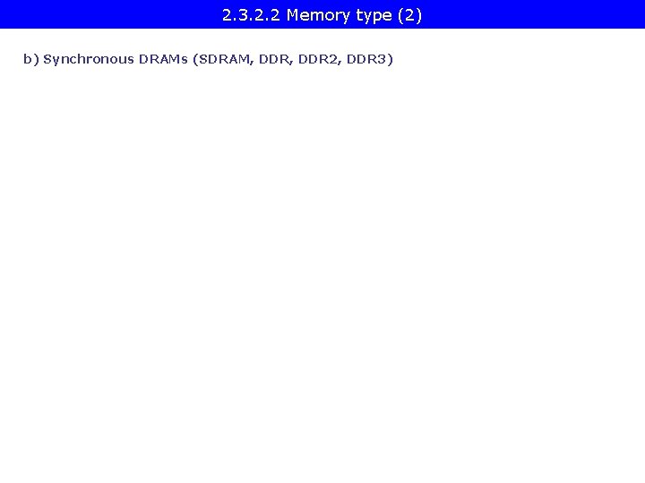 2. 3. 2. 2 Memory type (2) b) Synchronous DRAMs (SDRAM, DDR 2, DDR