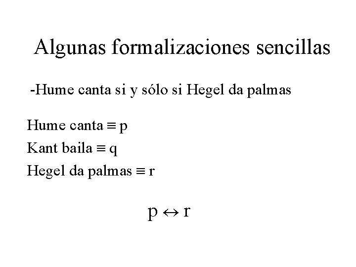 Algunas formalizaciones sencillas -Hume canta si y sólo si Hegel da palmas Hume canta
