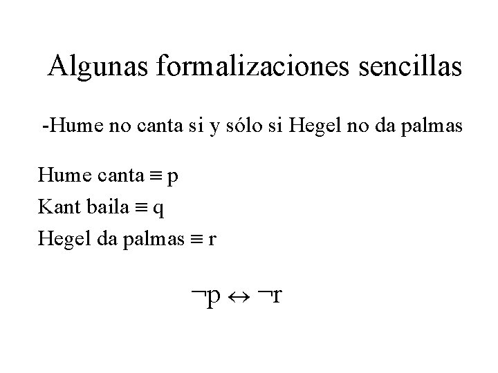 Algunas formalizaciones sencillas -Hume no canta si y sólo si Hegel no da palmas