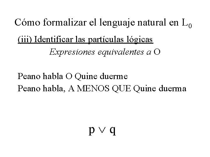 Cómo formalizar el lenguaje natural en L 0 (iii) Identificar las partículas lógicas Expresiones