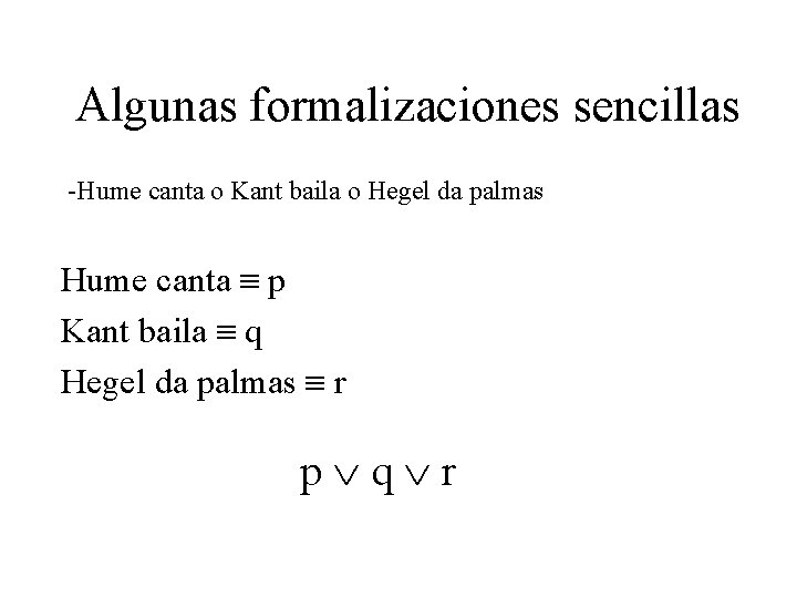 Algunas formalizaciones sencillas -Hume canta o Kant baila o Hegel da palmas Hume canta