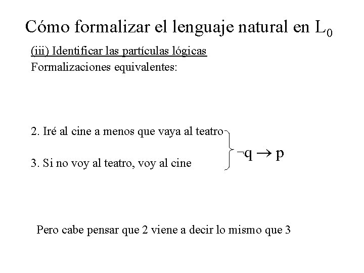 Cómo formalizar el lenguaje natural en L 0 (iii) Identificar las partículas lógicas Formalizaciones