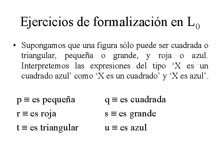 Ejercicios de formalización en L 0 • Supongamos que una figura sólo puede ser