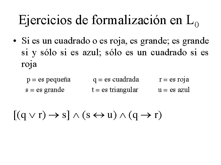 Ejercicios de formalización en L 0 • Si es un cuadrado o es roja,