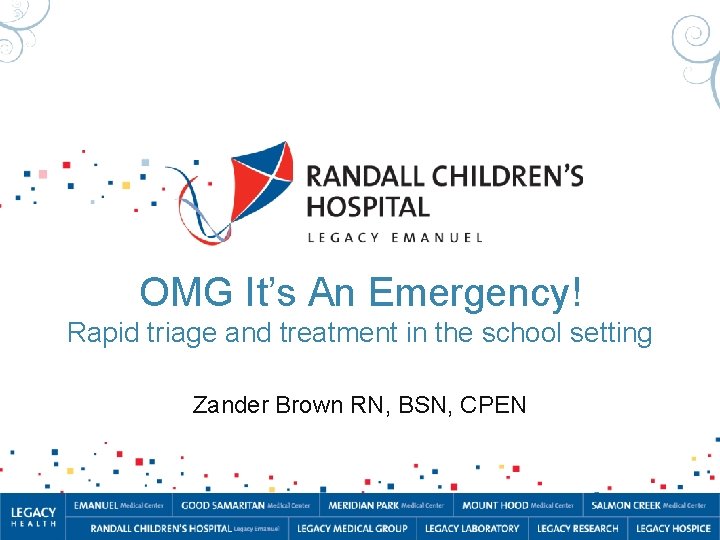 OMG It’s An Emergency! Rapid triage and treatment in the school setting Zander Brown OMG It’s An Emergency! Rapid triage and treatment in the school setting Zander Brown