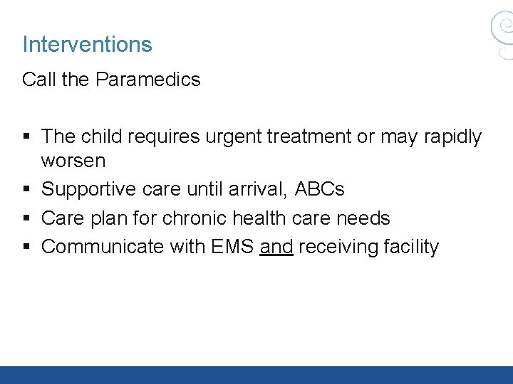 Interventions Call the Paramedics § The child requires urgent treatment or may rapidly worsen Interventions Call the Paramedics § The child requires urgent treatment or may rapidly worsen