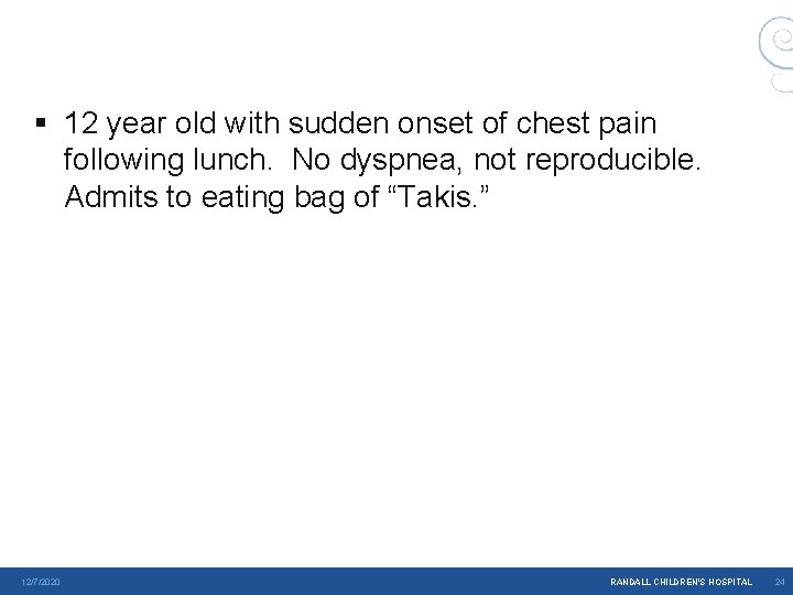 § 12 year old with sudden onset of chest pain following lunch. No dyspnea, § 12 year old with sudden onset of chest pain following lunch. No dyspnea,