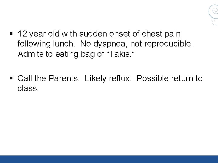 § 12 year old with sudden onset of chest pain following lunch. No dyspnea, § 12 year old with sudden onset of chest pain following lunch. No dyspnea,