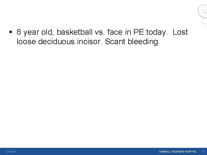 § 8 year old, basketball vs. face in PE today. Lost loose deciduous incisor. § 8 year old, basketball vs. face in PE today. Lost loose deciduous incisor.