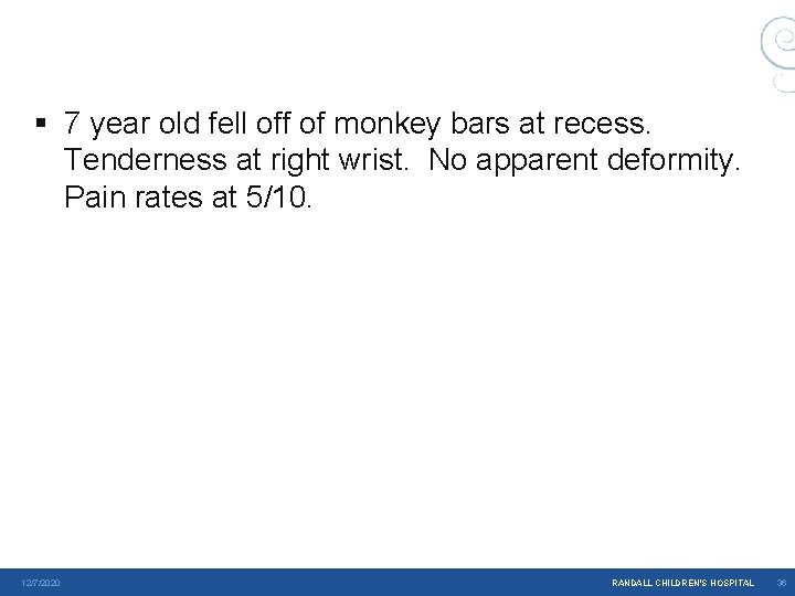 § 7 year old fell off of monkey bars at recess. Tenderness at right § 7 year old fell off of monkey bars at recess. Tenderness at right