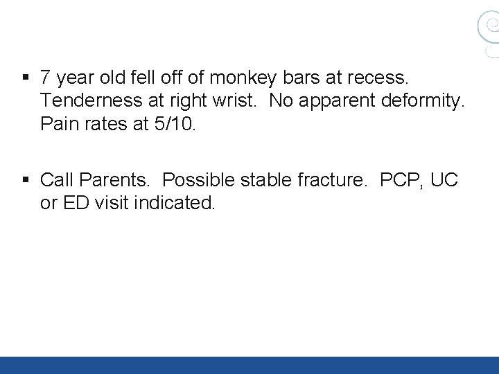 § 7 year old fell off of monkey bars at recess. Tenderness at right § 7 year old fell off of monkey bars at recess. Tenderness at right