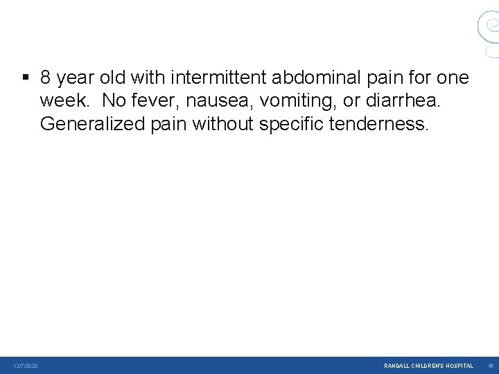 § 8 year old with intermittent abdominal pain for one week. No fever, nausea, § 8 year old with intermittent abdominal pain for one week. No fever, nausea,