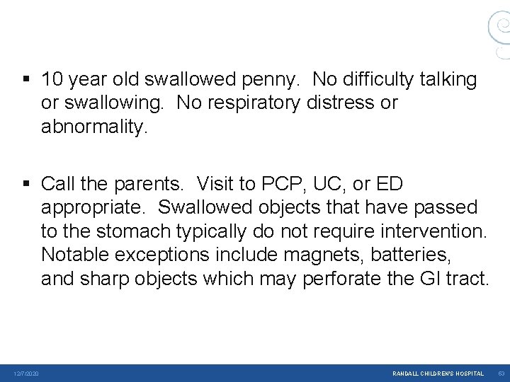 § 10 year old swallowed penny. No difficulty talking or swallowing. No respiratory distress § 10 year old swallowed penny. No difficulty talking or swallowing. No respiratory distress