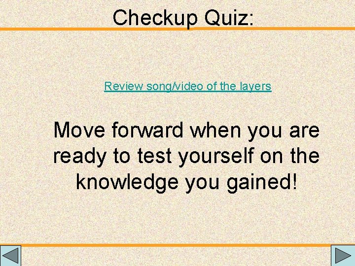 Checkup Quiz: Review song/video of the layers Move forward when you are ready to