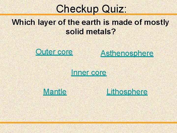 Checkup Quiz: Which layer of the earth is made of mostly solid metals? Outer