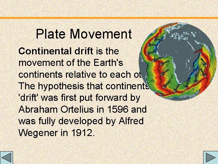 Plate Movement Continental drift is the movement of the Earth's continents relative to each