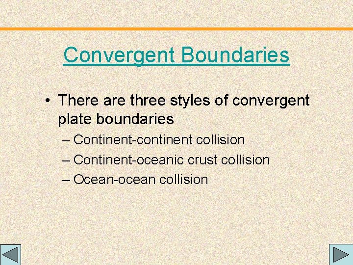 Convergent Boundaries • There are three styles of convergent plate boundaries – Continent-continent collision