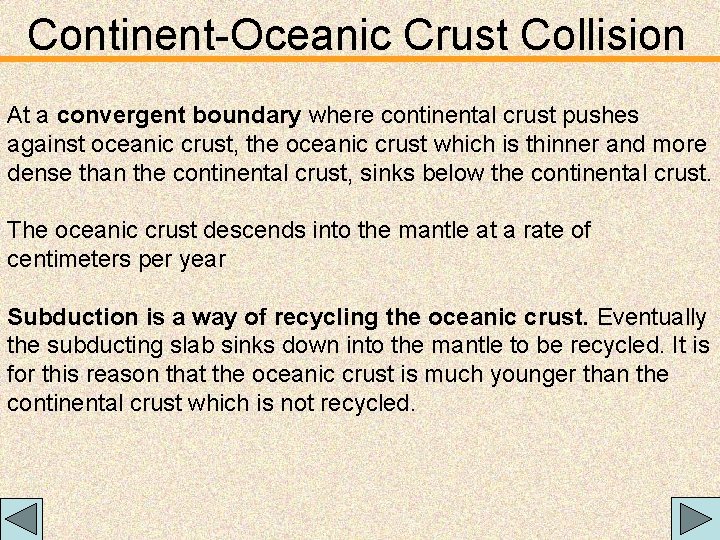 Continent-Oceanic Crust Collision At a convergent boundary where continental crust pushes against oceanic crust,