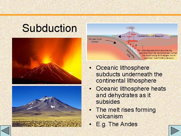 Subduction • Oceanic lithosphere subducts underneath the continental lithosphere • Oceanic lithosphere heats and