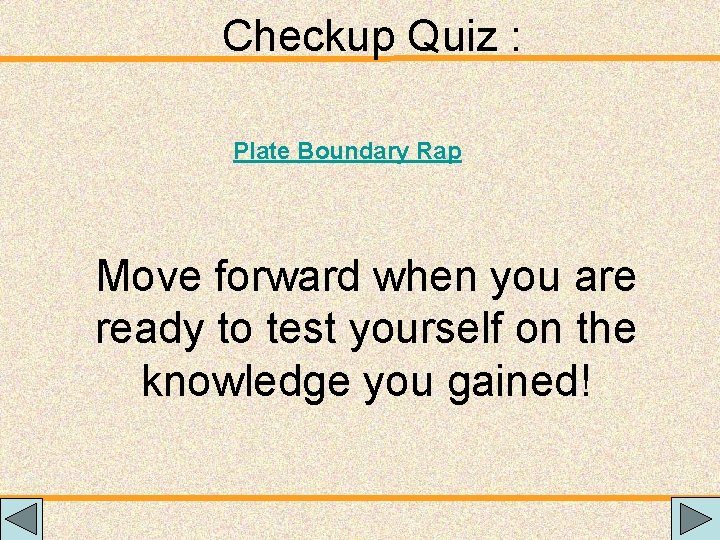 Checkup Quiz : Plate Boundary Rap Move forward when you are ready to test