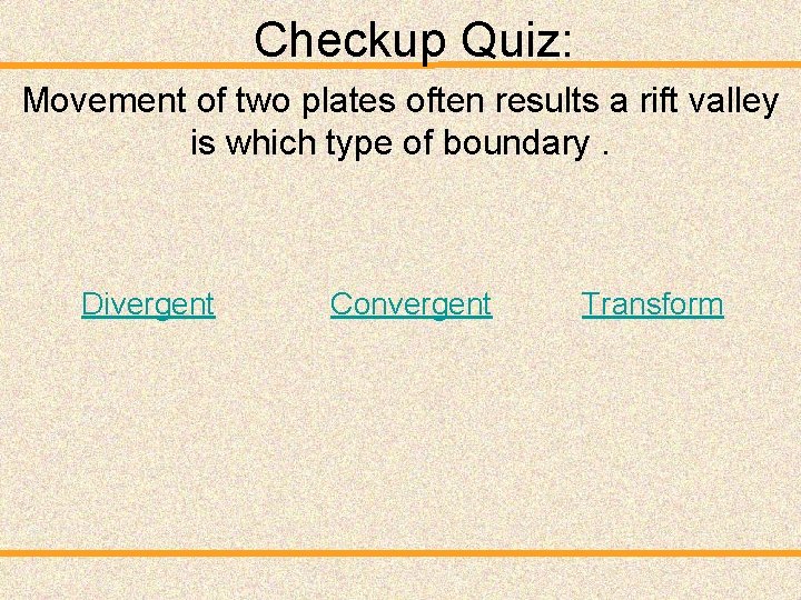 Checkup Quiz: Movement of two plates often results a rift valley is which type