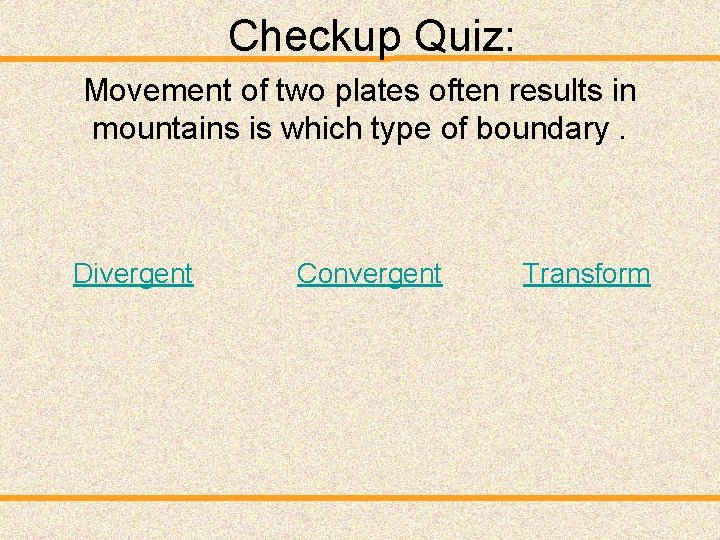 Checkup Quiz: Movement of two plates often results in mountains is which type of