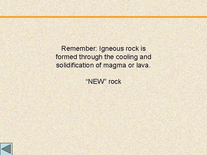 Remember: Igneous rock is formed through the cooling and solidification of magma or lava.