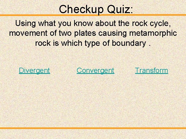 Checkup Quiz: Using what you know about the rock cycle, movement of two plates