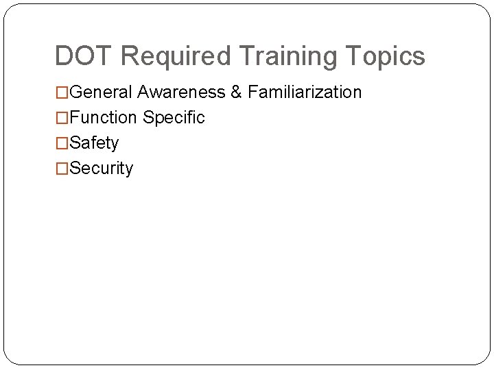 DOT Required Training Topics �General Awareness & Familiarization �Function Specific �Safety �Security 