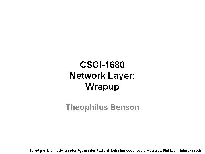 CSCI-1680 Network Layer: Wrapup Theophilus Benson Based partly on lecture notes by Jennifer Rexford,