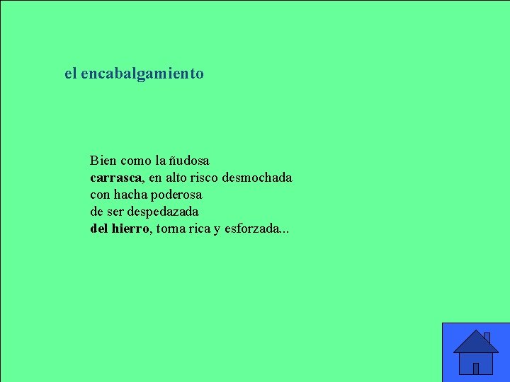 el encabalgamiento Bien como la ñudosa carrasca, en alto risco desmochada con hacha poderosa el encabalgamiento Bien como la ñudosa carrasca, en alto risco desmochada con hacha poderosa