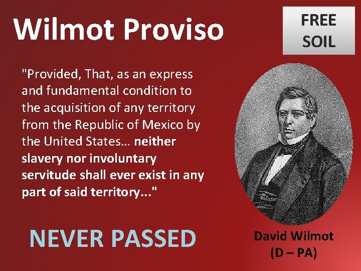 Wilmot Proviso FREE SOIL "Provided, That, as an express and fundamental condition to the