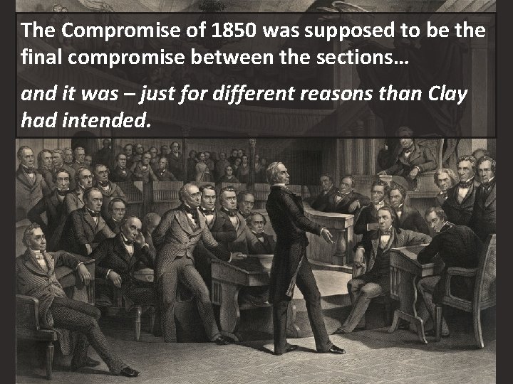 The Compromise of 1850 was supposed to be the final compromise between the sections…