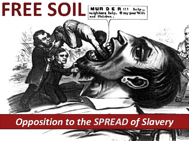 FREE SOIL Opposition to the SPREAD of Slavery 