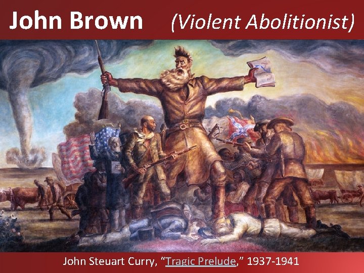 John Brown (Violent Abolitionist) John Steuart Curry, “Tragic Prelude, ” 1937 -1941 