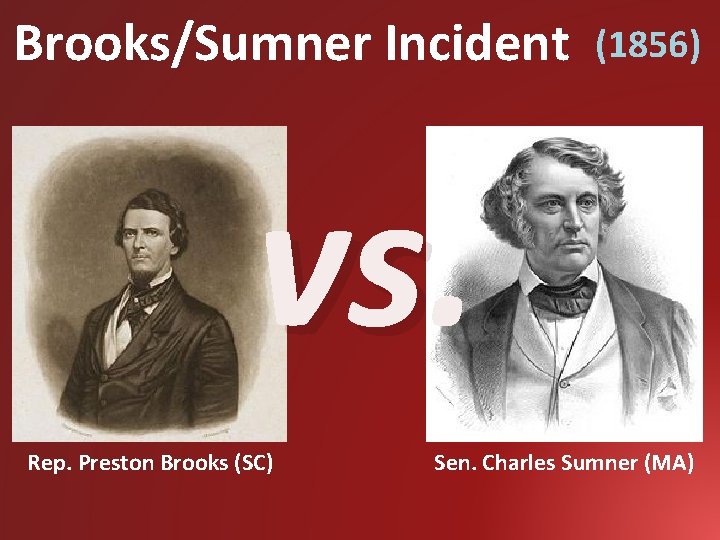 Brooks/Sumner Incident (1856) vs. Rep. Preston Brooks (SC) Sen. Charles Sumner (MA) 